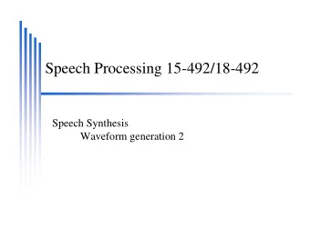 Speech Processing 15-492/18-492  Speech Synthesis  Waveform generation 2  Speech Synthesis  Text