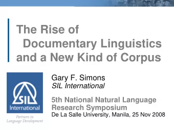 The Rise of  Documentary Linguistics  and a New Kind of Corpus  Gary F. Simons  SIL International