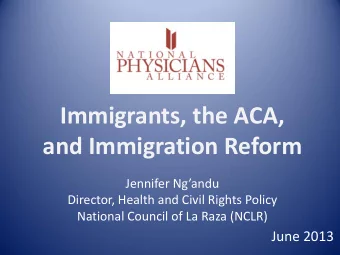 Immigrants, the ACA,  and Immigration Reform Jennifer Ngandu  Director, Health and Civil Rights