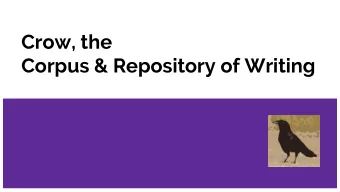 Crow, the  Corpus &amp; Repository of Writing  Todays talk  1. Introduce Crow project and