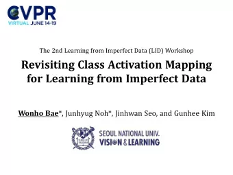 Revisiting Class Activation Mapping  for Learning from Imperfect Data Wonho Bae *, Junhyug Noh*,