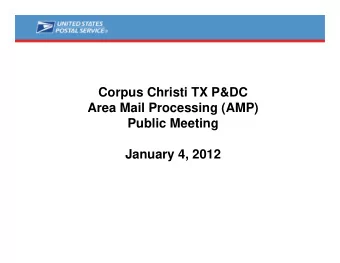 Corpus Christi TX P&amp;DC  Area Mail Processing (AMP)  Public Meeting  January 4, 2012  Two Topics