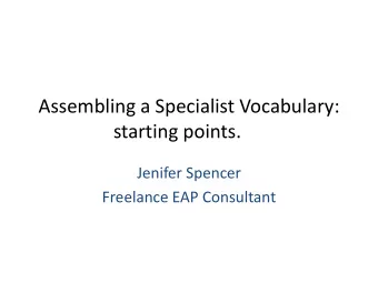 Assembling a Specialist Vocabulary:  starting points.  Jenifer Spencer  Freelance EAP Consultant