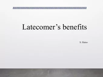 Latecomers benefits  S. Haino  Latecomers benefits Latecomers benefits