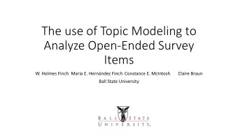 The use of Topic Modeling to  Analyze Open-Ended Survey  Items  W. Holmes Finch Maria E. Hernndez