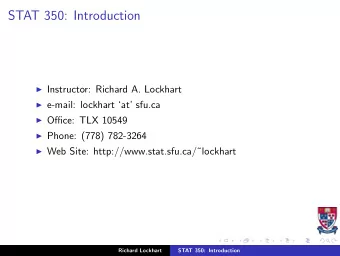 STAT 350: Introduction  Instructor: Richard A. Lockhart  e-mail: lockhart at sfu.ca
