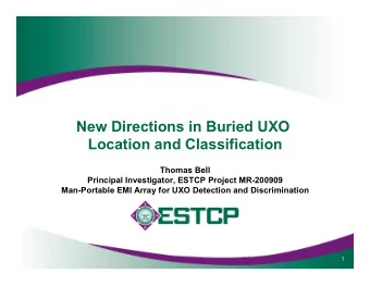 New Directions in Buried UXO Location and Classification Thomas Bell Principal Investigator, ESTCP