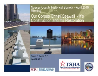 Our Corpus Christi Seawall  - Its  Construction and Its Restoration  Daniel E. Garza, P.E.