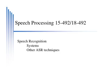 Speech Processing 15-492/18-492  Speech Recognition  Systems  Other ASR techniques  ASR Systems