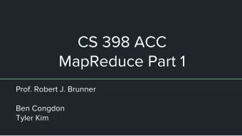 CS 398 ACC  MapReduce Part 1  Prof. Robert J. Brunner  Ben Congdon  Tyler Kim  Data Science