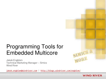 Programming Tools for  Embedded Multicore  Jakob Engblom  Technical Marketing Manager  Simics