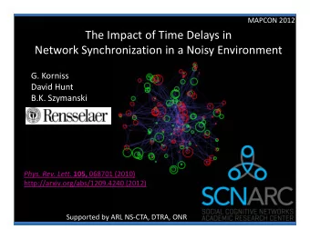 The Impact of Time Delays in Network Synchronization in a Noisy Environment G. Korniss David Hunt