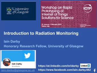 Introduction to Radiation Monitoring  Iain Darby  Honorary Research Fellow, University of Glasgow
