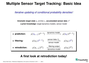 Multiple Sensor Target Tracking: Basic Idea  Iterative updating of conditional probability