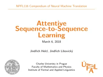 Attentive  Sequence-to-Sequence  Learning  March 6, 2018  Jindich Helcl, Jindich Libovick