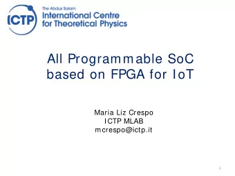 All Programmable SoC  based on FPGA for IoT  Maria Liz Crespo  ICTP MLAB  mcrespo@ictp.it  1  ICTP