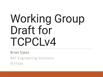 Working Group  Draft for  TCPCLv4  Brian Sipos  RKF Engineering Solutions  IETF104  Motivations for