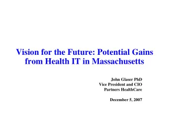 Vision for the Future: Potential Gains  from Health IT in Massachusetts  John Glaser PhD  Vice