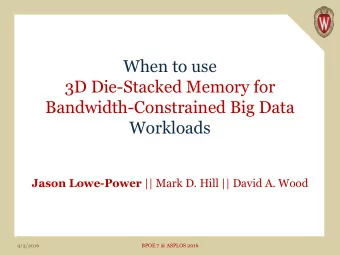 When to use  3D Die-Stacked Memory for  Bandwidth-Constrained Big Data  Workloads Jason Lowe-Power