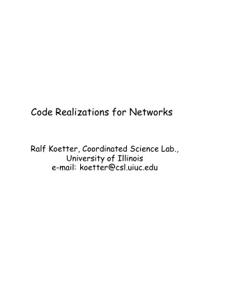 Code Realizations for Networks  Ralf Koetter, Coordinated Science Lab.,  University of Illinois