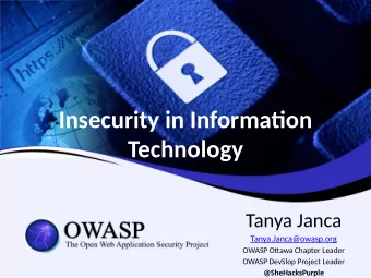 Insecurity in Informaton  Technology  Tanya Janca  Tanya.Janca@owasp.org  OWASP Otawa Chapter