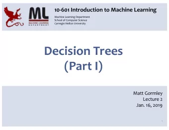 Decision Trees  (Part I)  Matt Gormley  Lecture 2  Jan. 16, 2019  1  Q&amp;A Q: How will I earn the