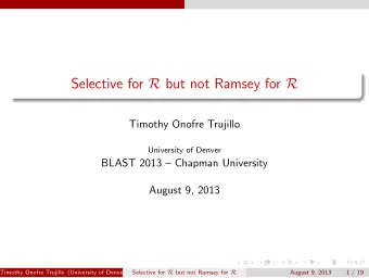Selective for R but not Ramsey for R  Timothy Onofre Trujillo  University of Denver  BLAST 2013