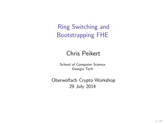 Ring Switching and  Bootstrapping FHE  Chris Peikert  School of Computer Science  Georgia Tech