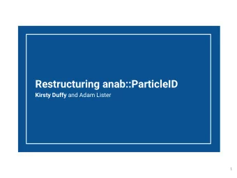 Restructuring anab::ParticleID Kirsty Duffy and Adam Lister  1  2  Introduction The current