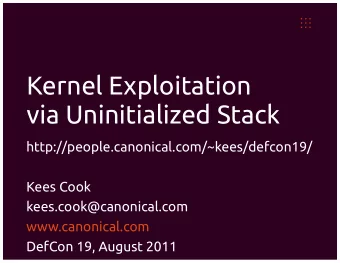 Kernel Exploitation  via Uninitialized Stack  http://people.canonical.com/~kees/defcon19/  Kees