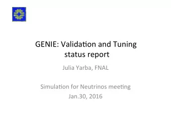 GENIE:  Valida,on  and  Tuning      status  report    Julia  Yarba,