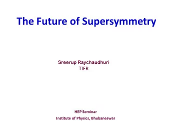 The Future of Supersymmetry  Sreerup Raychaudhuri  TIFR  HEP Seminar  Institute of Physics,