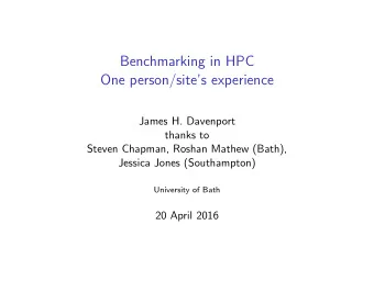 Benchmarking in HPC  One person/sites experience  James H. Davenport  thanks to  Steven Chapman,