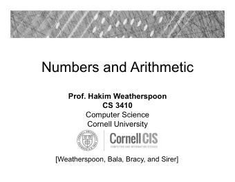 Numbers and Arithmetic  Prof. Hakim Weatherspoon  CS 3410  Computer Science  Cornell University