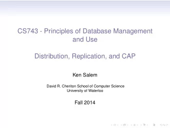 CS743 - Principles of Database Management  and Use  Distribution, Replication, and CAP  Ken Salem