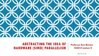 ABSTRACTING THE IDEA OF  Professor Ken Birman  HARDWARE (SIMD) PARALLELISM  CS4414 Lecture 8