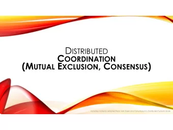 (M UTUAL E XCLUSION , C ONSENSUS )  Includes material adapted from Van Steen and Tanenbaums