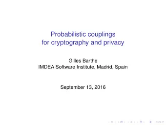 Probabilistic couplings  for cryptography and privacy  Gilles Barthe  IMDEA Software Institute,
