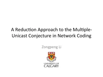 Unicast  Conjecture  in  Network  Coding Zongpeng  Li What  is  Network