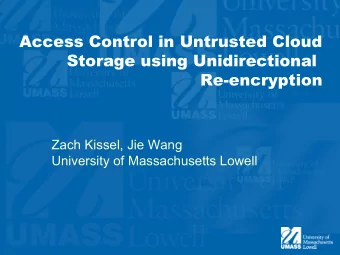Access Control in Untrusted Cloud  Storage using Unidirectional  Re-encryption  Zach Kissel, Jie