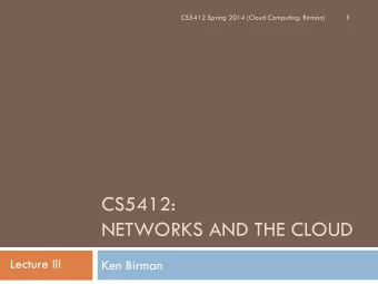 CS5412:  NETWORKS AND THE CLOUD  Lecture III  Ken Birman  The Internet and the Cloud  2  Cloud