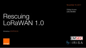 November 16, 2017  Gildas Avoine  Loc Ferreira  Rescuing  LoRaWAN 1.0  Workshop CRYPTACUS  1