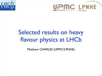 Selected results on heavy   flavour physics at LHCb  Matthew CHARLES (UPMC/LPNHE)  1  Plan