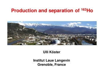 Production and separation of 163 Ho  Ulli Kster  Institut Laue Langevin  Grenoble, France  A bit