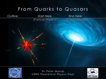 F r o m  Q u a r k s  t o  Q u a s a r s  Outline:  Start Here  End Here  (Particle Physics)