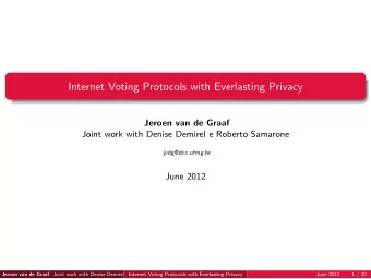 Internet Voting Protocols with Everlasting Privacy  Jeroen van de Graaf  Joint work with Denise