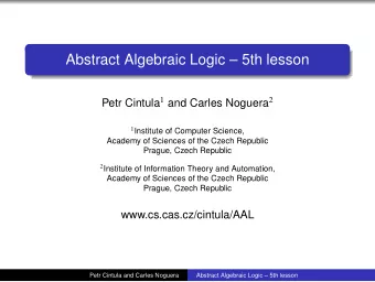 Abstract Algebraic Logic  5th lesson Petr Cintula 1 and Carles Noguera 2 1 Institute of Computer