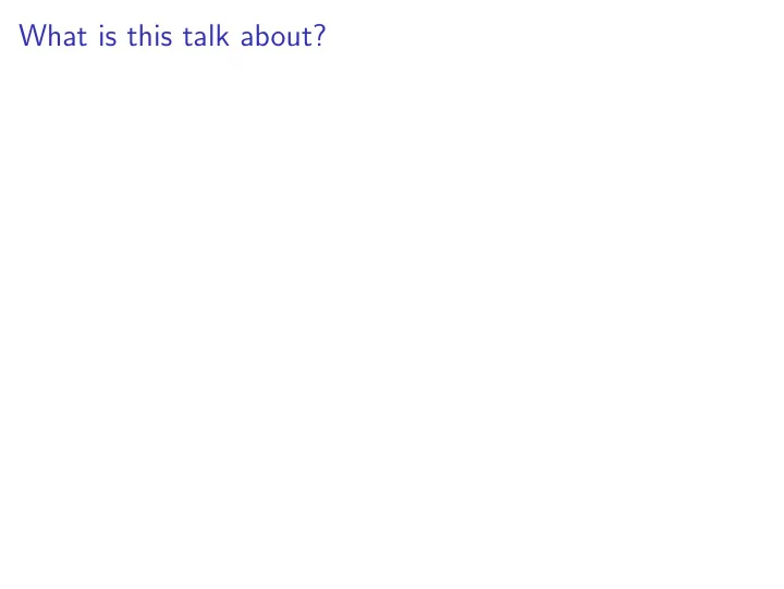 what is this talk about what is this talk about