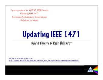 Updating IEEE 1471  David Emery &amp; Rich Hilliard*  WICSA 2008 Working Session 4