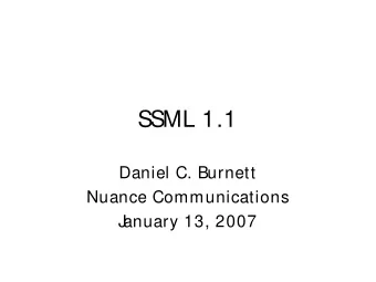 SSML 1.1  Daniel C. Burnett  Nuance Communications  J  anuary 13, 2007  Overview  SSML 1.1